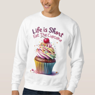 Das Leben ist Kurz, essen Sie den Cupcake - Funny  Sweatshirt