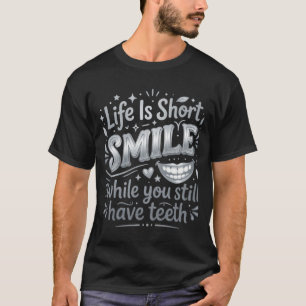Das Leben ist kurz. Lächele, solange du noch Zähne T-Shirt
