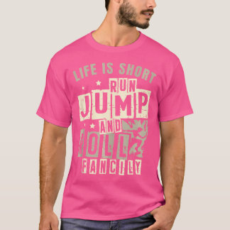 Das Leben ist kurz, lauf, spring, rolle geschickt T-Shirt