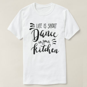Das Leben ist Kurz Tanz in Ihrer Küche T - Shirt
