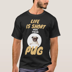 Das Leben ist kurz Umarme deinen Pug Süßer Hund Ge T-Shirt