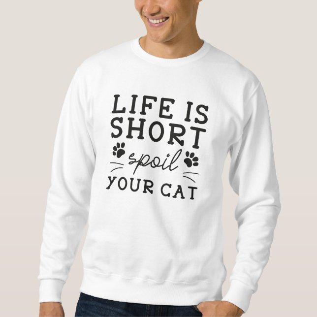 Das Leben ist Kurz verdirbt Ihre Katze Sweatshirt (Vorderseite)