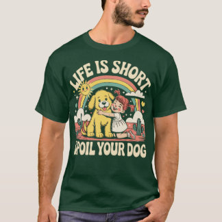 DAS LEBEN IST KURZ – VERWÖHNE DEINEN HUND T-Shirt