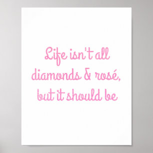 Das Leben ist nicht alle Diamanten und rosé, aber Poster