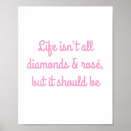 Das Leben ist nicht alles Diamanten und Rosé, aber Poster