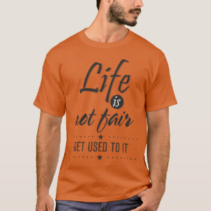 Das Leben ist nicht gerecht, um es zu nutzen T-Shirt