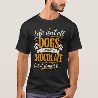 Das Leben ist nicht nur Hunde und Schokolade, aber T-Shirt
