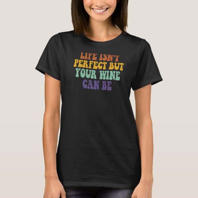 Das Leben ist nicht perfekt, aber Ihr Wein kann sa T-Shirt (Vorderseite)
