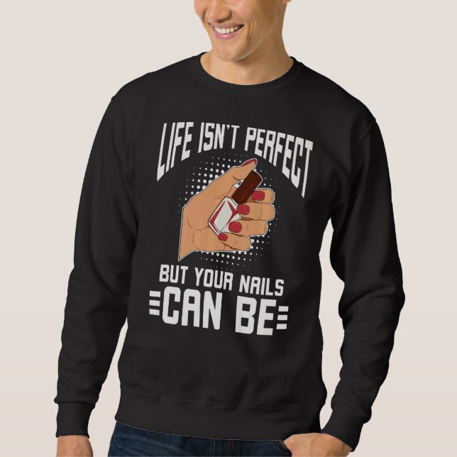 Das Leben ist nicht perfekt, aber Ihre Nägel könne Sweatshirt (Vorderseite)
