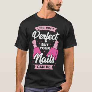 Das Leben ist nicht perfekt, aber Ihre Nägel könne T-Shirt