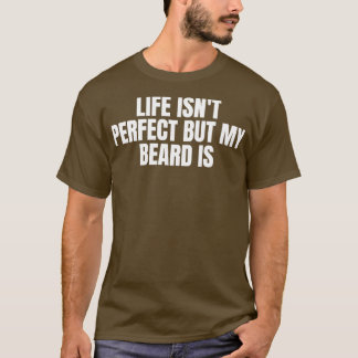 Das Leben ist nicht perfekt, aber mein Bart ist3 T-Shirt