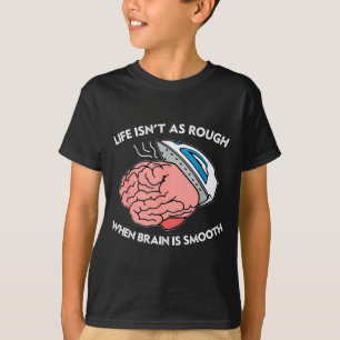 Das Leben ist nicht so rau, wenn das Gehirn glatt T-Shirt