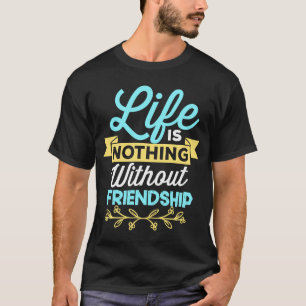 Das Leben ist nichts ohne Freundschaft T-Shirt