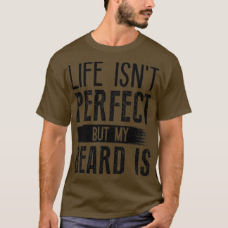Das Leben ist perfekt, aber mein Bart ist 6 T-Shirt