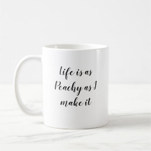 Das Leben ist so Peachy, wie ich es mache Art Kaffeetasse