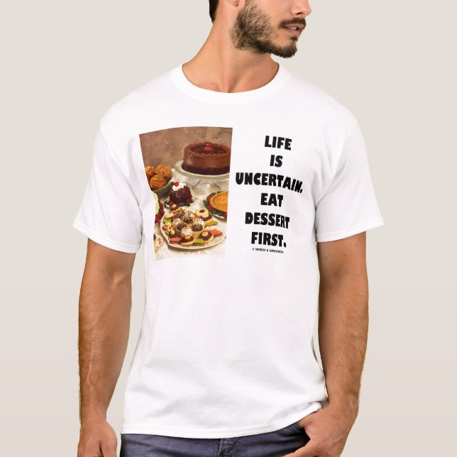 Das Leben ist unsicher.  Essen Sie Nachtisch T-Shirt (Vorderseite)