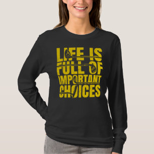 Das Leben ist voll von wichtigen Entscheidungen Go T-Shirt
