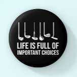 Das Leben ist voller wichtiger Entscheidungen Golf Button<br><div class="desc">Feiern Sie den Urlaub auf und ab dem Grün mit unserer Golfestivals! Diese Kollektion ist perfekt für Golfliebhaber und bietet festliche Designs, die Weihnachten mit der Liebe für Golf verbinden. Von einzigartigen Kleidungsstücken bis hin zu Golf-Accessoires zum Thema Urlaub, finden Sie die perfekten Geschenke, die jeden Golfer in dieser Saison...</div>