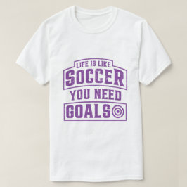 Das Leben ist wie Fußball, du brauchst Ziele T-Shirt