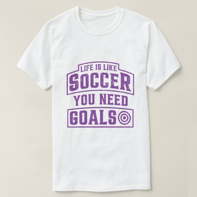Das Leben ist wie Fußball, du brauchst Ziele T-Shirt (Design vorne)