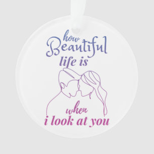 Das Leben ist wunderbar, wenn ich dich ansehe Ornament