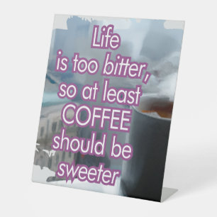 Das Leben ist zu bitter, Kaffee sollte süßer sein Sockelschild
