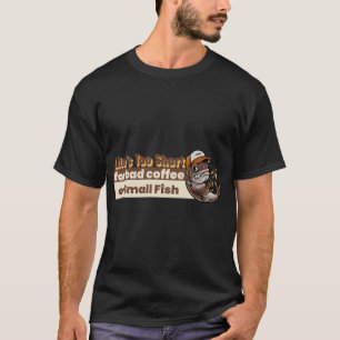 Das Leben ist zu kurz für schlechten Kaffee oder k T-Shirt