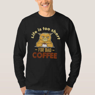 Das Leben ist zu Kurz für schlechten Kaffee. T-Shirt