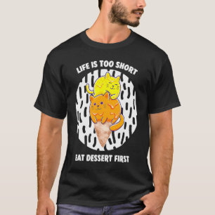 Das Leben ist zu kurz Iss zuerst Nachtisch für Eis T-Shirt