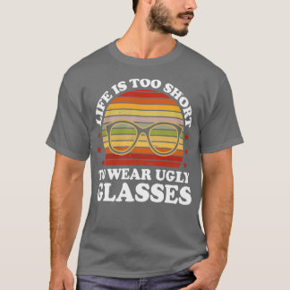 Das Leben ist zu Kurz, um einen hässlichen Brillen T-Shirt