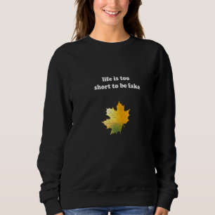 Das Leben ist zu Kurz, um Fake-Ahornblättern zu se Sweatshirt