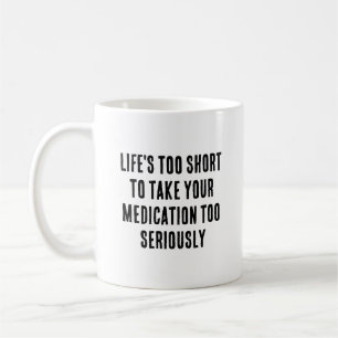 Das Leben ist zu kurz, um Ihre Medikamente auch zu Kaffeetasse