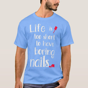 Das Leben ist zu Kurz, um langweilige Nägel für ei T-Shirt