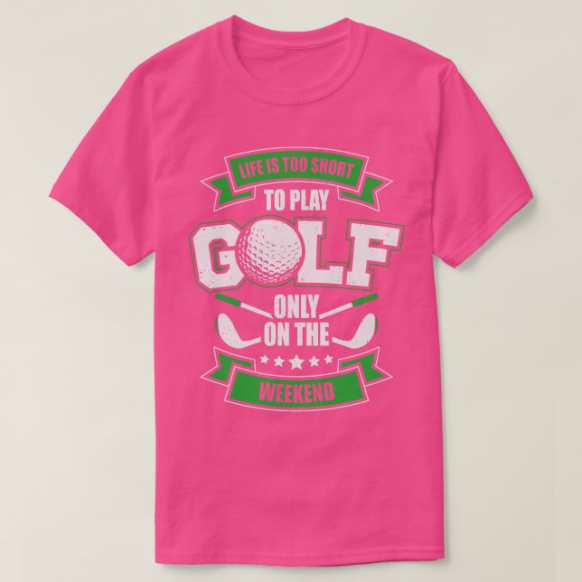 Das Leben ist zu Kurz, um nur am Wochenende Golf z T-Shirt (Design vorne)