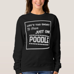 Das Leben ist zu Kurz, um nur ein Poodle zu haben Sweatshirt