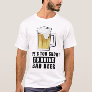 Das Leben ist zu kurz, um schlechtes Bier zu trink T-Shirt