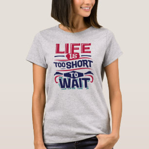 Das Leben ist zu Kurz, um zu warten T-Shirt
