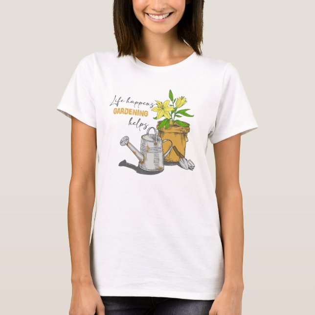 Das Leben kommt durch Gartenarbeit zu einem Zitat  T-Shirt (Vorderseite)