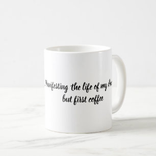 Das Leben meiner Träume manifestieren, aber erst  Kaffeetasse
