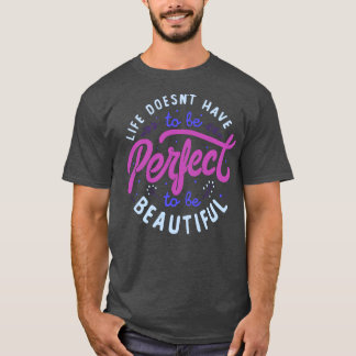 Das Leben muss nicht perfekt sein, um von T-Shirt