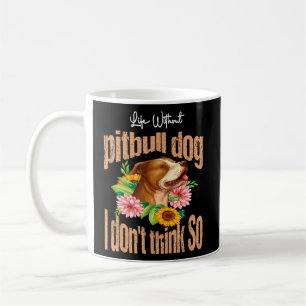 Das Leben ohne Pitbull Hund halte ich nicht für so Kaffeetasse