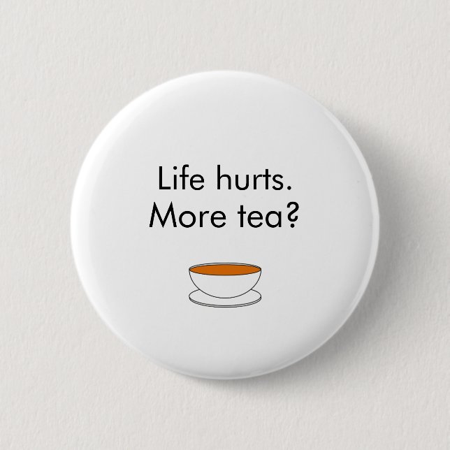Das Leben tut weh. Mehr Tee? Lustiges Teeslogan Button (Vorderseite)