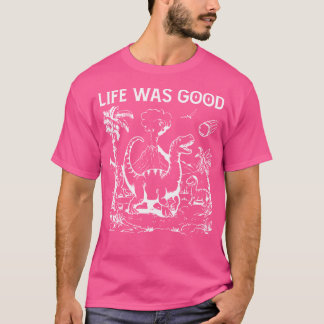 Das Leben war gut Dinosaurier T-Shirt