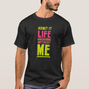 Das Leben wäre langweilig ohne mich Freunde Spaß B T-Shirt
