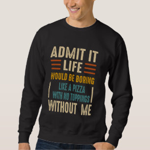 Das Leben wäre langweilig wie eine Pizza ohne Sweatshirt