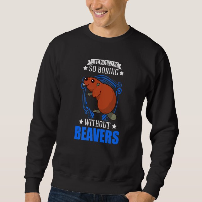 Das Leben wäre so langweilig ohne Biber   Sweatshirt (Vorderseite)
