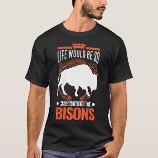 Das Leben wäre so langweilig ohne Bisons Buffalo T-Shirt