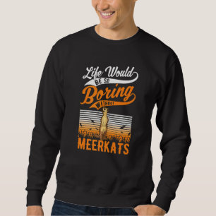 Das Leben wäre so langweilig ohne Erdmännchen Sweatshirt