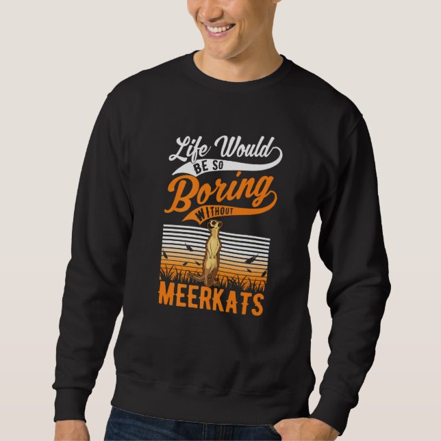 Das Leben wäre so langweilig ohne Erdmännchen   Sweatshirt (Vorderseite)
