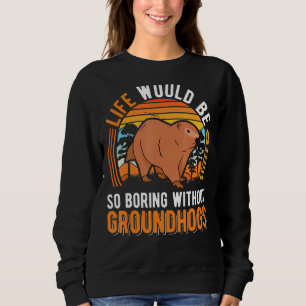 Das Leben wäre so langweilig, ohne Groundhott Marm Sweatshirt